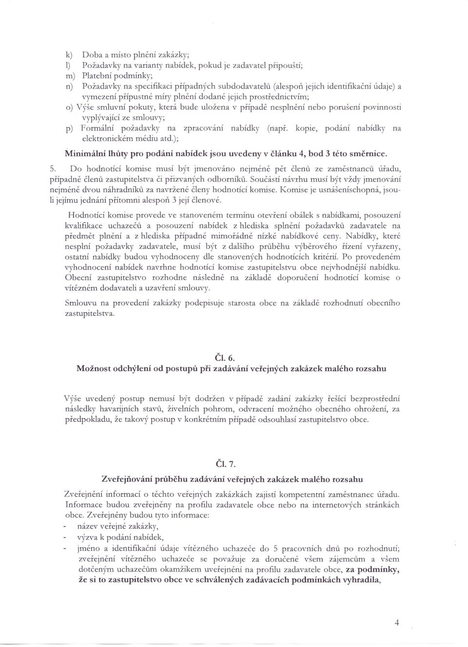 Formální požadavky na zpracováni nabídky (např. kopie, podání nabídky na elektronickém médiu atd.); Minimální lhůty pro podání nabídek jsou uvedeny v článku 4, bod 3 této směrnice. 5.