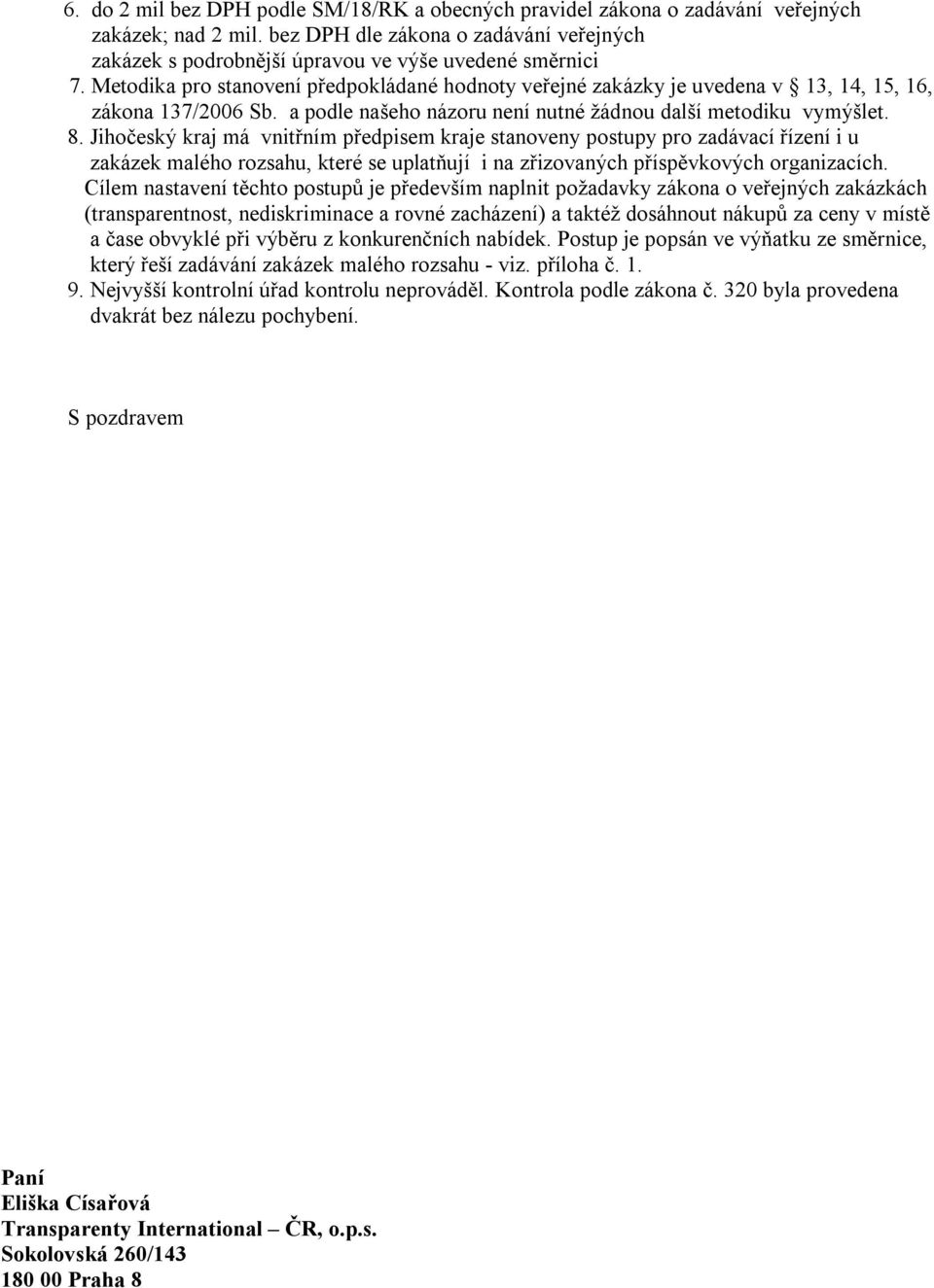 Jihočeský kraj má vnitřním předpisem kraje stanoveny postupy pro zadávací řízení i u zakázek malého rozsahu, které se uplatňují i na zřizovaných příspěvkových organizacích.