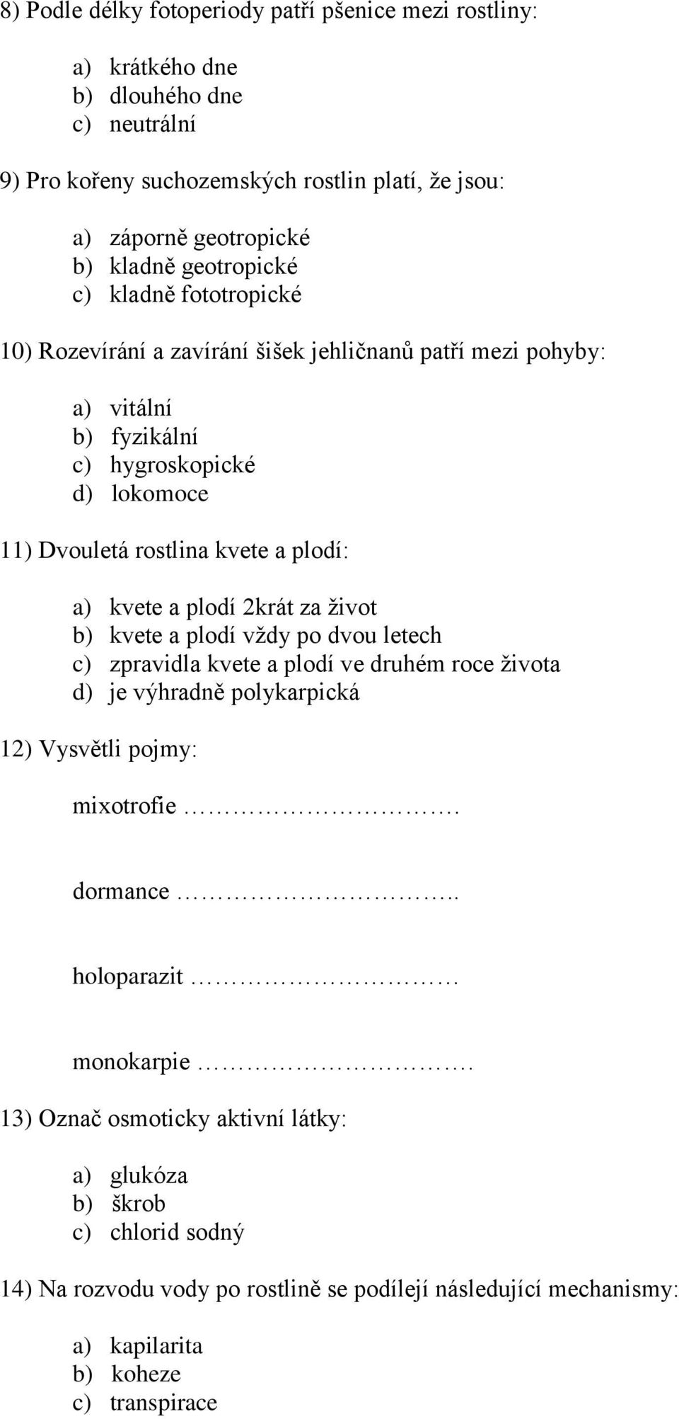 kvete a plodí 2krát za život b) kvete a plodí vždy po dvou letech c) zpravidla kvete a plodí ve druhém roce života d) je výhradně polykarpická 12) Vysvětli pojmy: mixotrofie. dormance.