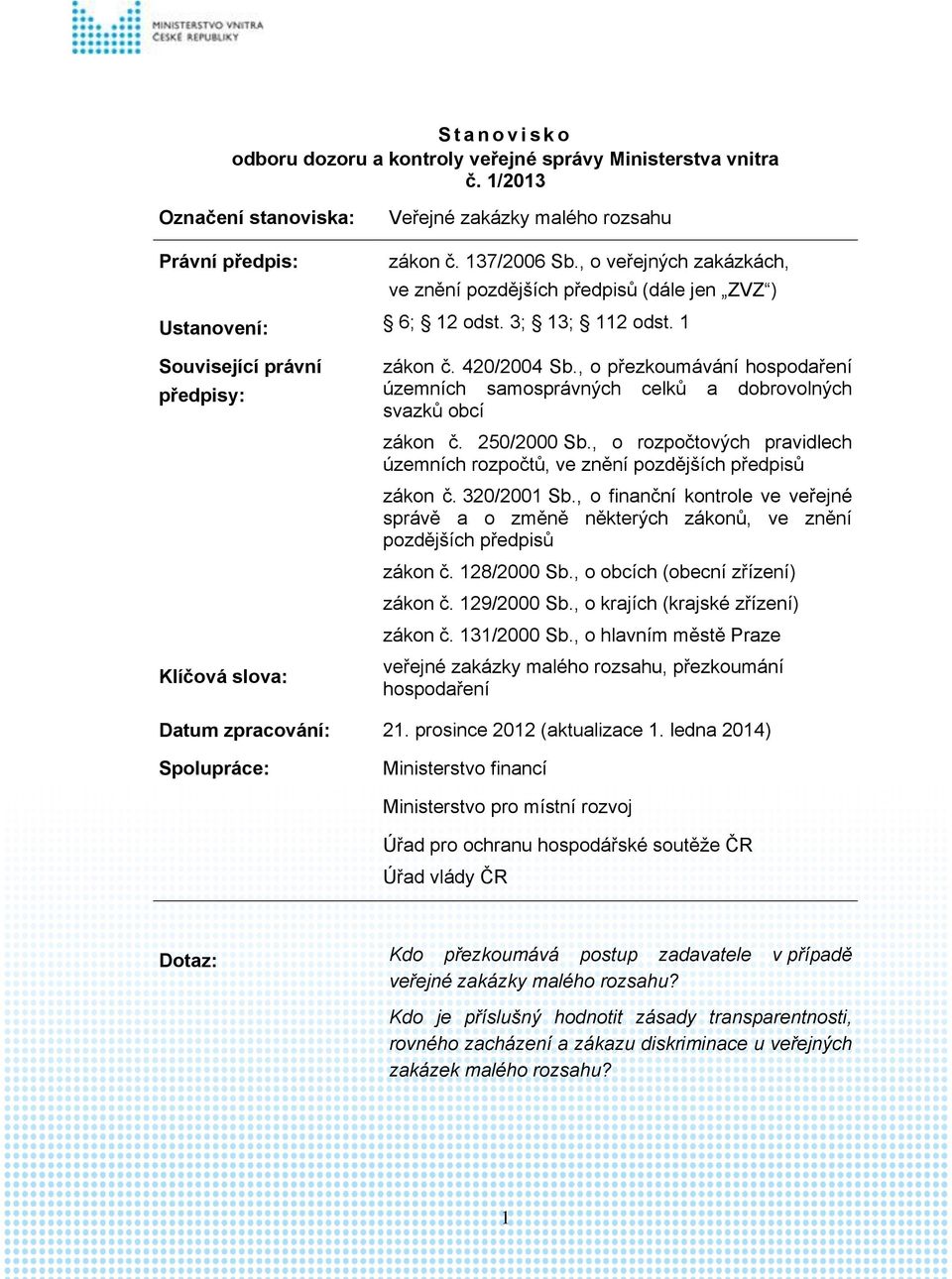 , o přezkoumávání hospodaření územních samosprávných celků a dobrovolných svazků obcí zákon č. 250/2000 Sb., o rozpočtových pravidlech územních rozpočtů, ve znění pozdějších předpisů zákon č.