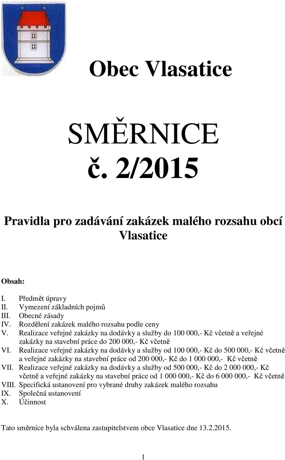 Realizace veřejné zakázky na dodávky a služby od 100 000,- Kč do 500 000,- Kč včetně a veřejné zakázky na stavební práce od 200 000,- Kč do 1 000 000,- Kč včetně VII.