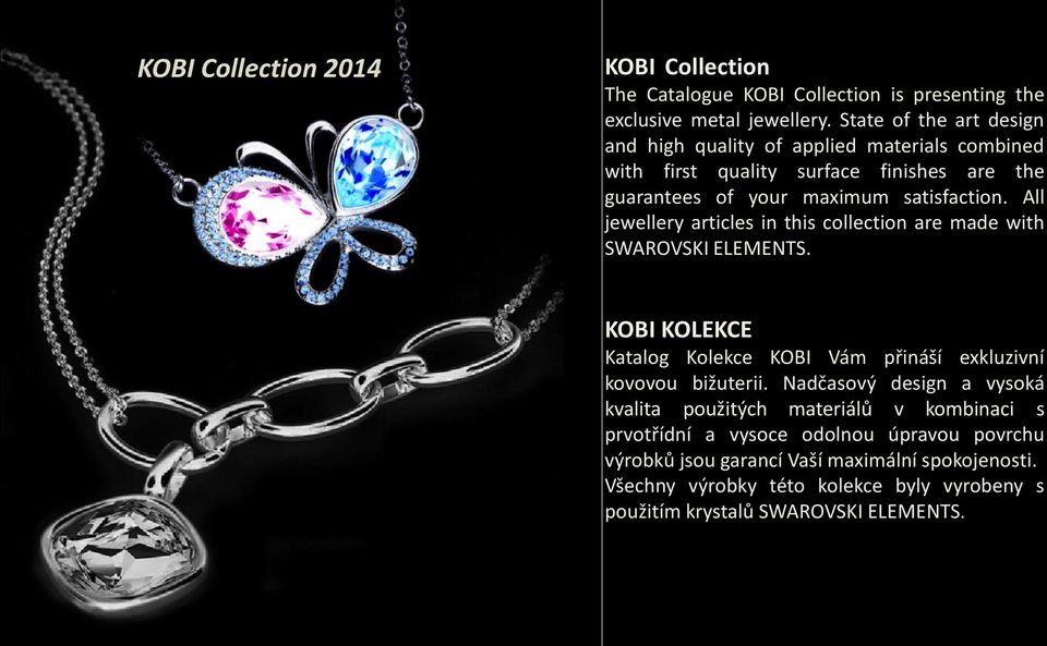 All jewellery articles in this collection are made with SWAROVSKI ELEMENTS. KOBI KOLEKCE Katalog Kolekce KOBI Vám přináší exkluzivní kovovou bižuterii.