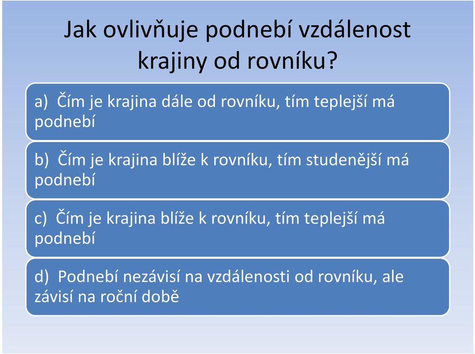 krajina blíže k rovníku, tím studenější má podnebí c) Čím je krajina blíže