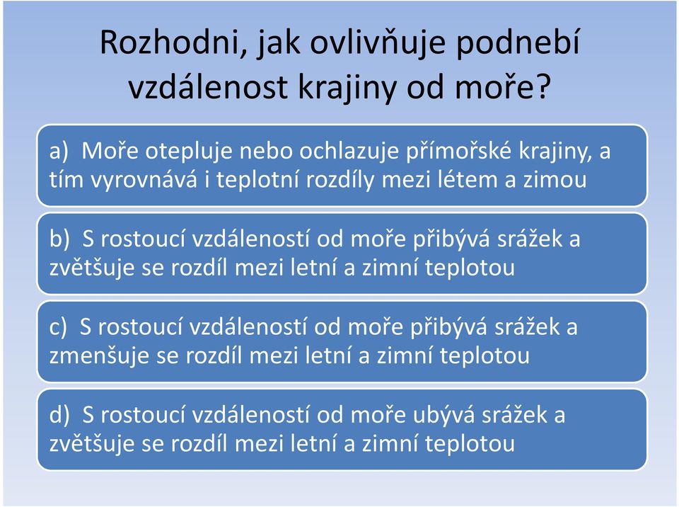 rostoucí vzdáleností od moře přibývá srážek a zvětšuje se rozdíl mezi letní a zimní teplotou c) S rostoucí