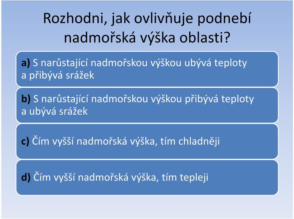 S narůstající nadmořskou výškou přibývá teploty a ubývá srážek c)