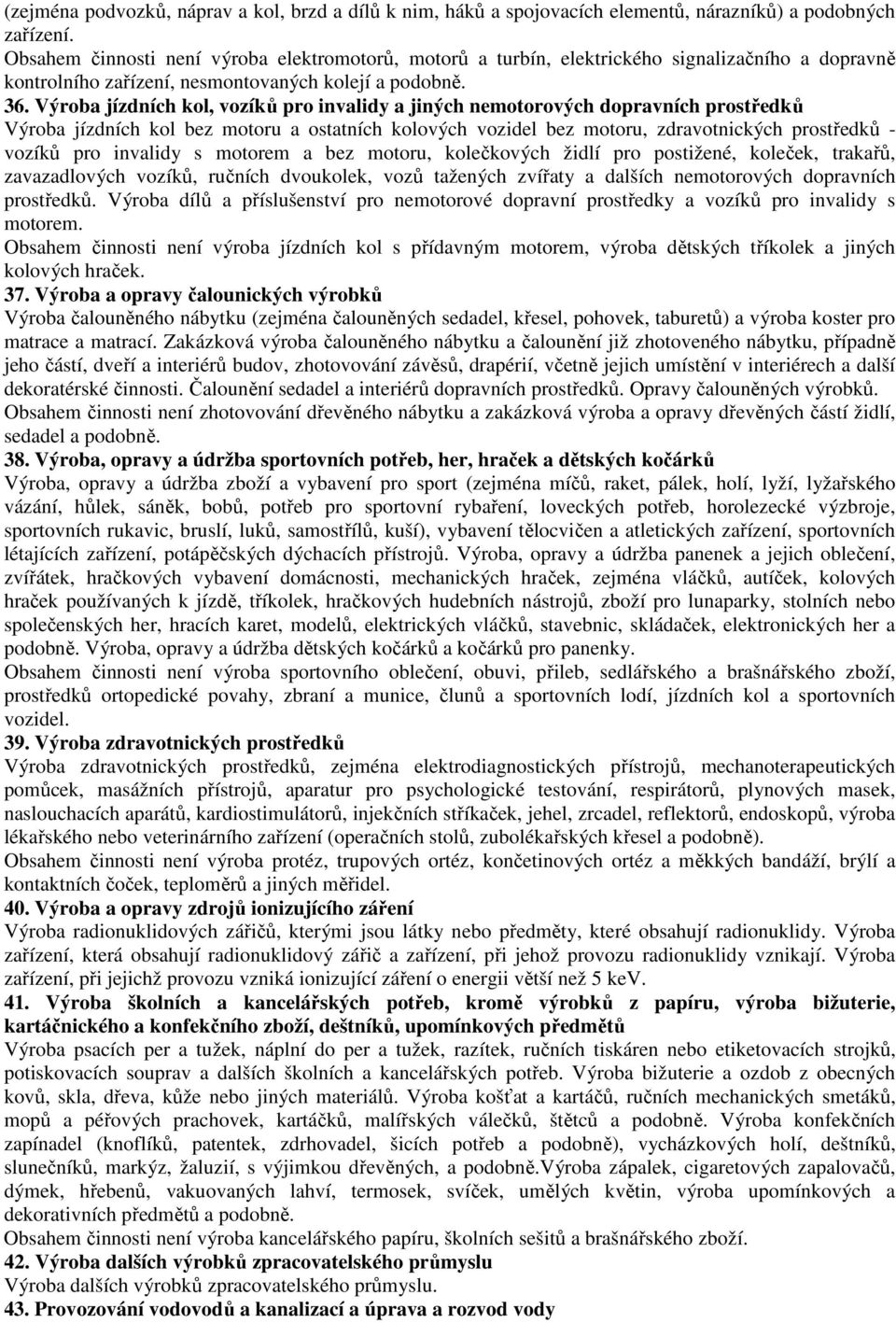 Výroba jízdních kol, vozíků pro invalidy a jiných nemotorových dopravních prostředků Výroba jízdních kol bez motoru a ostatních kolových vozidel bez motoru, zdravotnických prostředků - vozíků pro