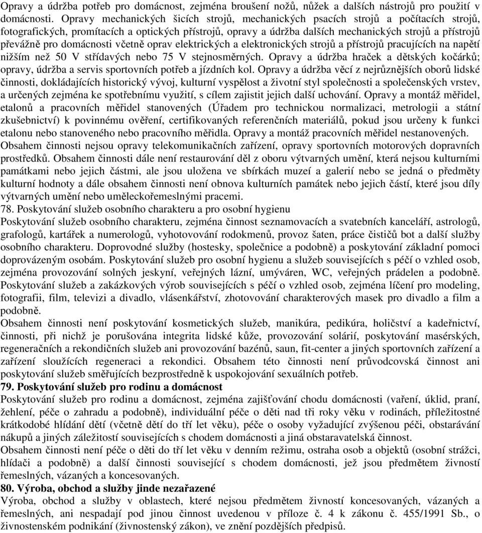 pro domácnosti včetně oprav elektrických a elektronických strojů a přístrojů pracujících na napětí nižším než 50 V střídavých nebo 75 V stejnosměrných.