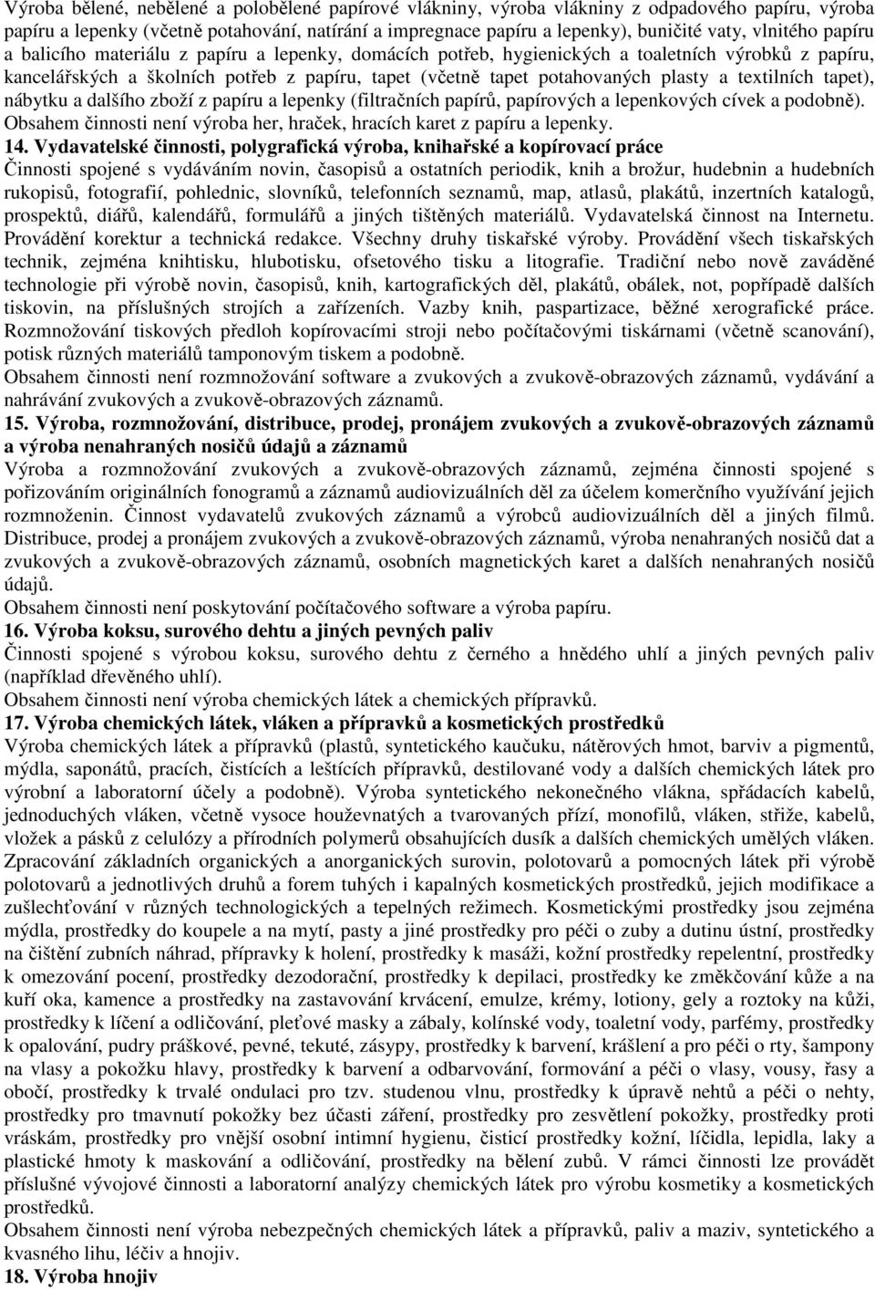 a textilních tapet), nábytku a dalšího zboží z papíru a lepenky (filtračních papírů, papírových a lepenkových cívek a podobně).