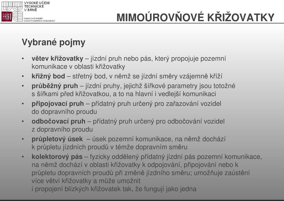 dopravního proudu odbočovací pruh přídatný pruh určený pro odbočování vozidel z dopravního proudu průpletový úsek úsek pozemní komunikace, na němž dochází k průpletu jízdních proudů v témže dopravním