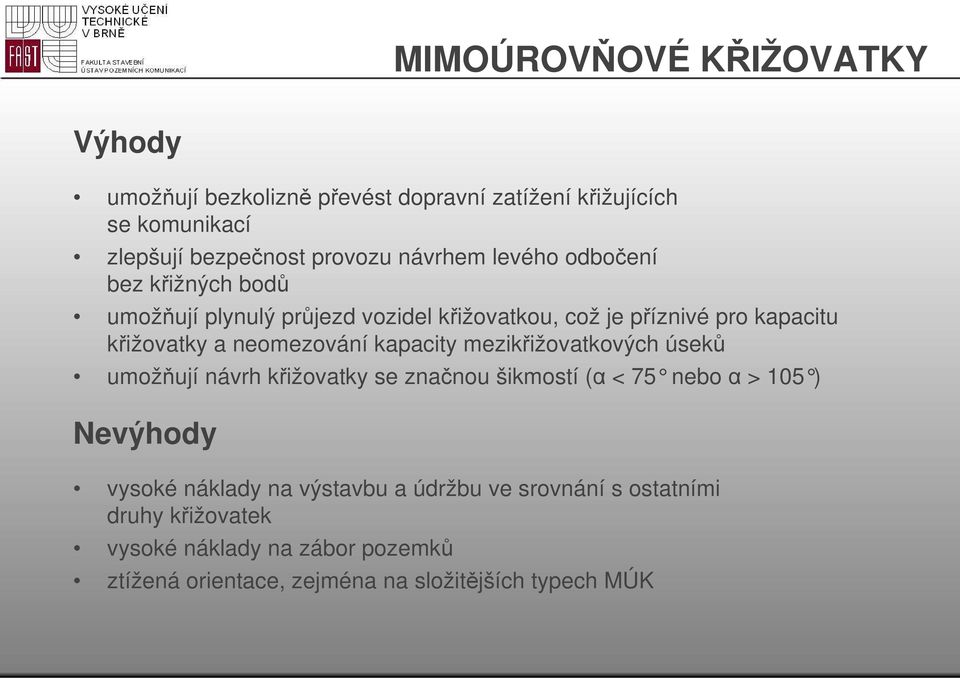 neomezování kapacity mezikřižovatkových úseků umožňují návrh křižovatky se značnou šikmostí (α < 75 nebo α > 105 ) Nevýhody vysoké