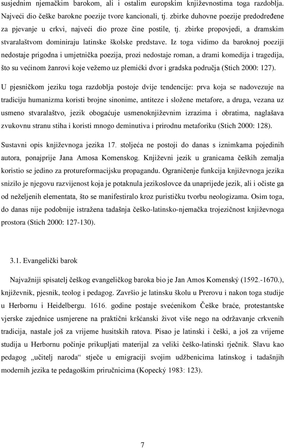 Iz toga vidimo da baroknoj poeziji nedostaje prigodna i umjetnička poezija, prozi nedostaje roman, a drami komedija i tragedija, što su većinom žanrovi koje vežemo uz plemićki dvor i gradska područja