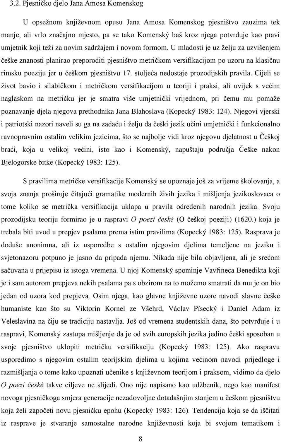 U mladosti je uz želju za uzvišenjem češke znanosti planirao preporoditi pjesništvo metričkom versifikacijom po uzoru na klasičnu rimsku poeziju jer u češkom pjesništvu 17.