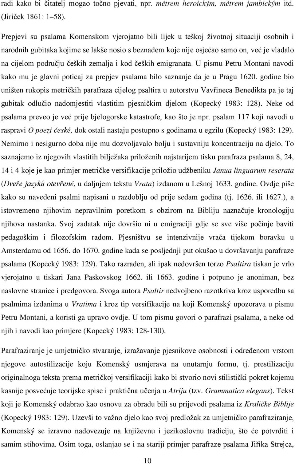 području čeških zemalja i kod čeških emigranata. U pismu Petru Montani navodi kako mu je glavni poticaj za prepjev psalama bilo saznanje da je u Pragu 1620.