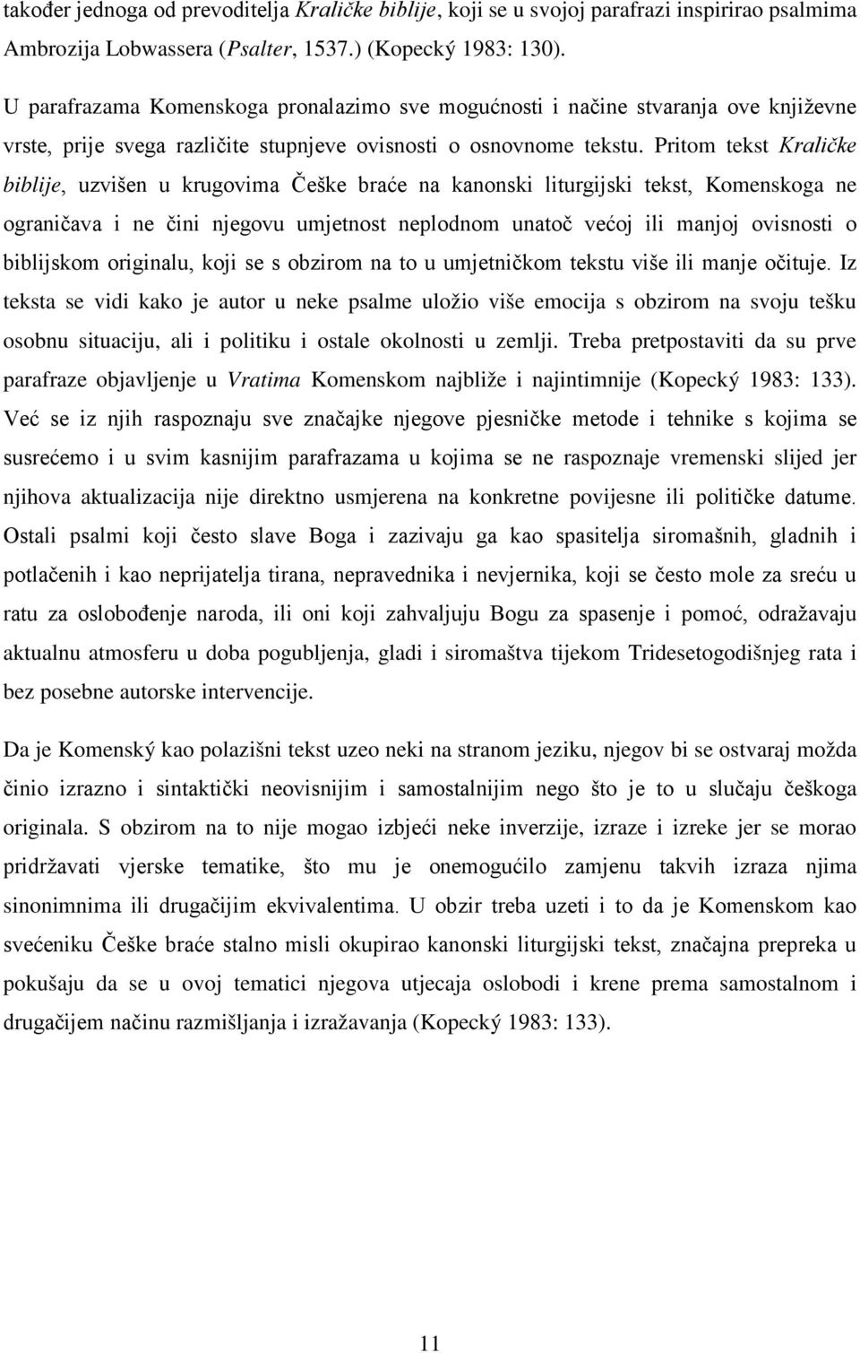 Pritom tekst Kraličke biblije, uzvišen u krugovima Češke braće na kanonski liturgijski tekst, Komenskoga ne ograničava i ne čini njegovu umjetnost neplodnom unatoč većoj ili manjoj ovisnosti o