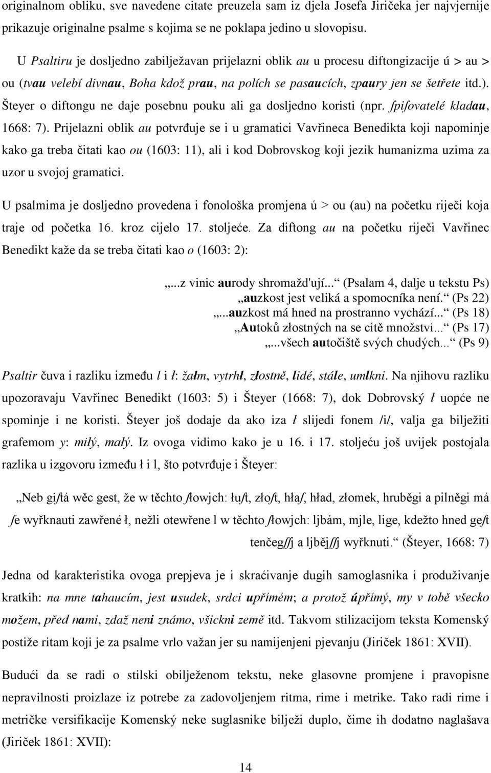 Šteyer o diftongu ne daje posebnu pouku ali ga dosljedno koristi (npr. ſpiſovatelé kladau, 1668: 7).