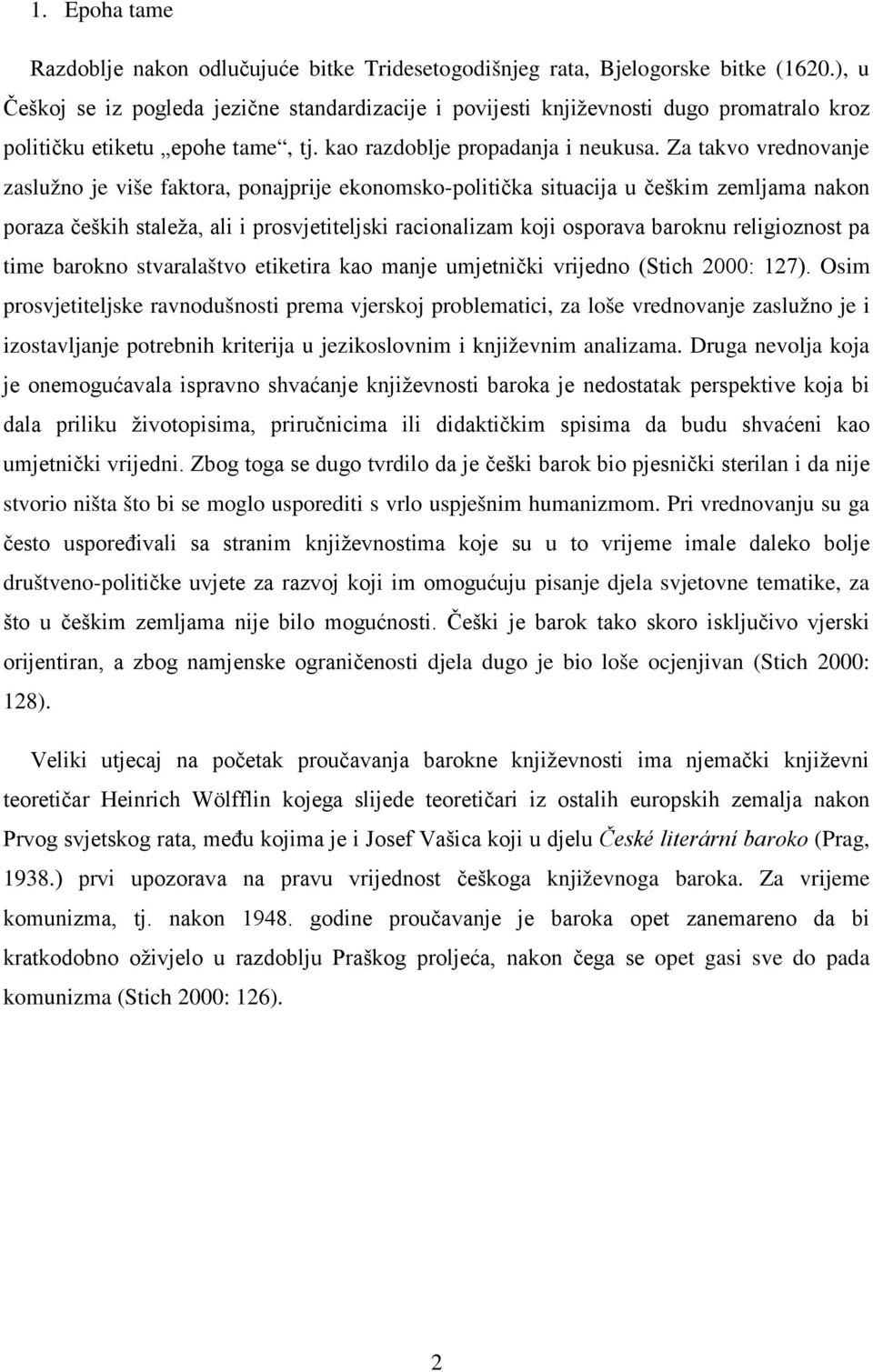 Za takvo vrednovanje zaslužno je više faktora, ponajprije ekonomsko-politička situacija u češkim zemljama nakon poraza čeških staleža, ali i prosvjetiteljski racionalizam koji osporava baroknu