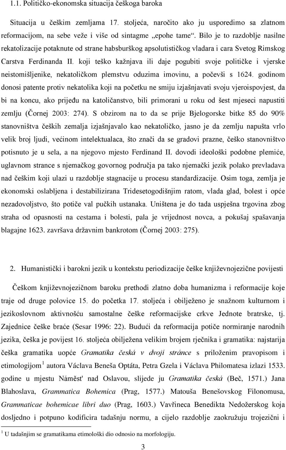 koji teško kažnjava ili daje pogubiti svoje političke i vjerske neistomišljenike, nekatoličkom plemstvu oduzima imovinu, a počevši s 1624.