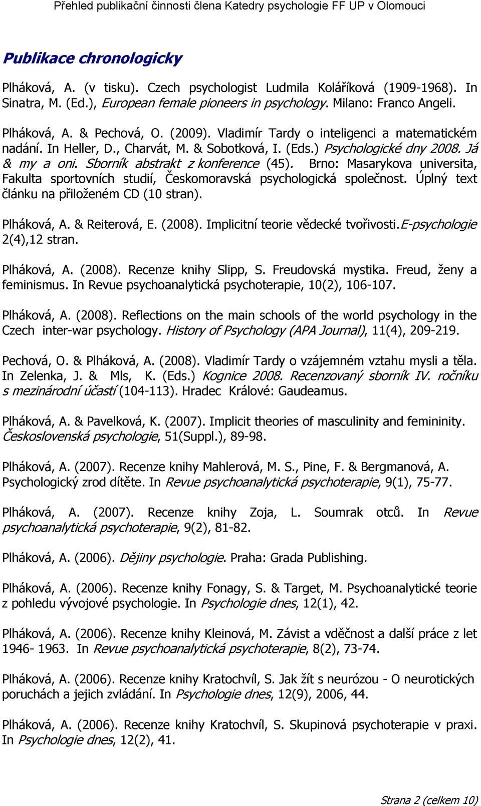 Brno: Masarykova universita, Fakulta sportovních studií, Českomoravská psychologická společnost. Úplný text článku na přiloţeném CD (10 stran). Plháková, A. & Reiterová, E. (2008).