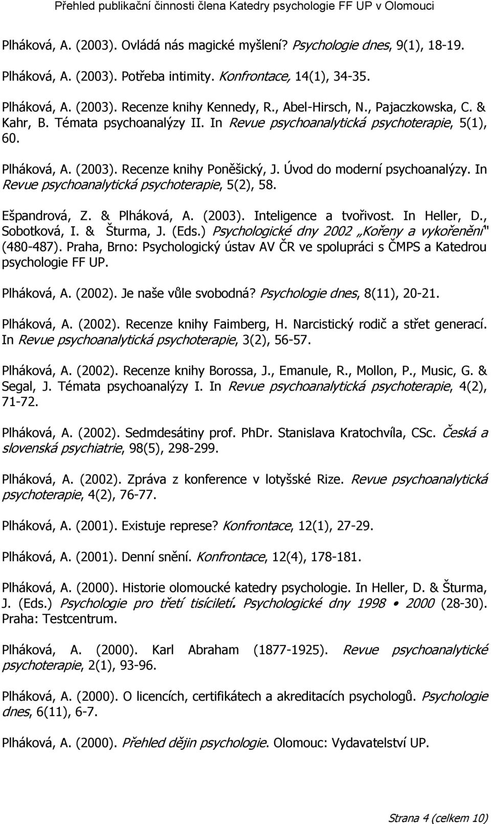 Úvod do moderní psychoanalýzy. In Revue psychoanalytická psychoterapie, 5(2), 58. Ešpandrová, Z. & Plháková, A. (2003). Inteligence a tvořivost. In Heller, D., Sobotková, I. & Šturma, J. (Eds.