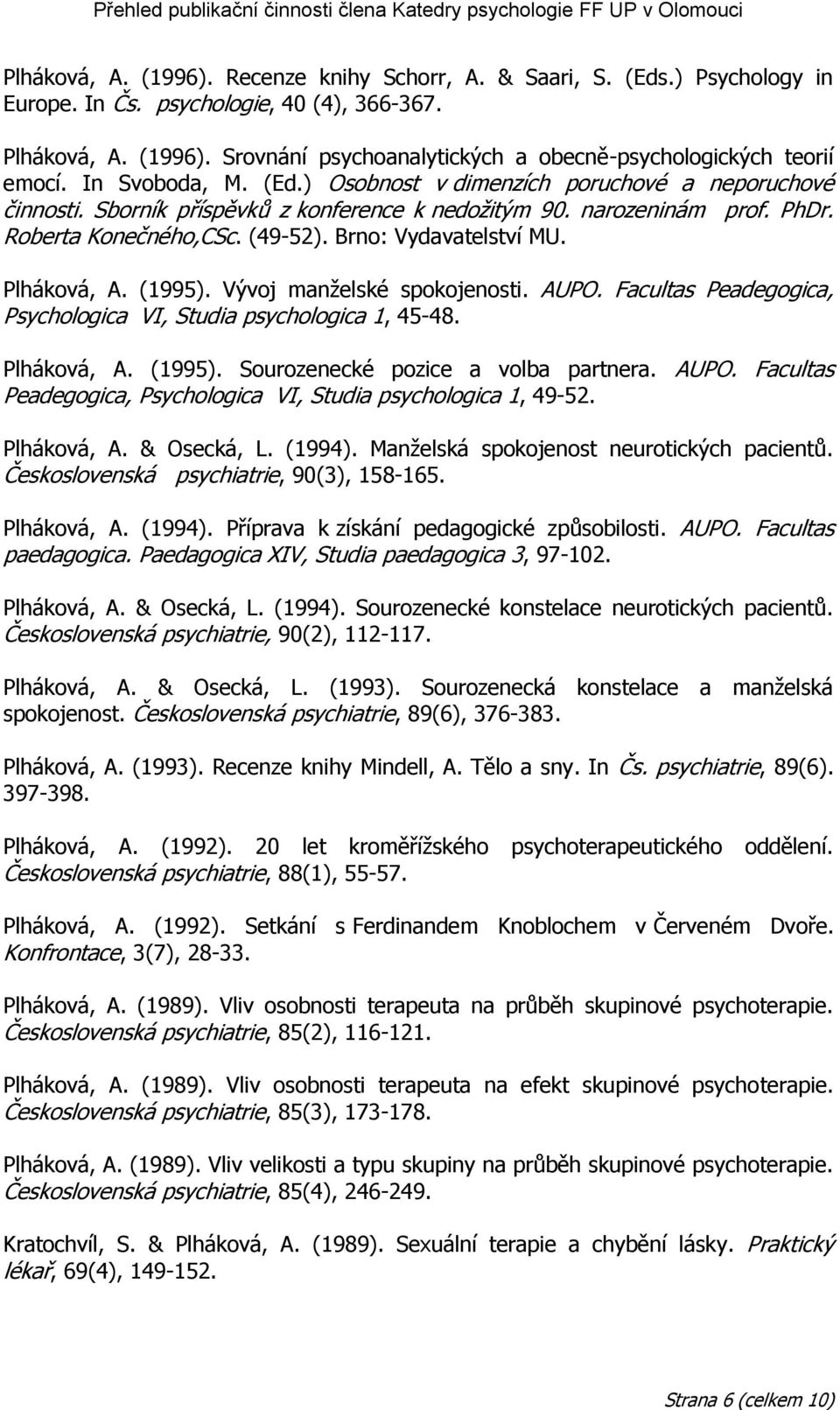 Brno: Vydavatelství MU. Plháková, A. (1995). Vývoj manţelské spokojenosti. AUPO. Facultas Peadegogica, Psychologica VI, Studia psychologica 1, 45-48. Plháková, A. (1995). Sourozenecké pozice a volba partnera.