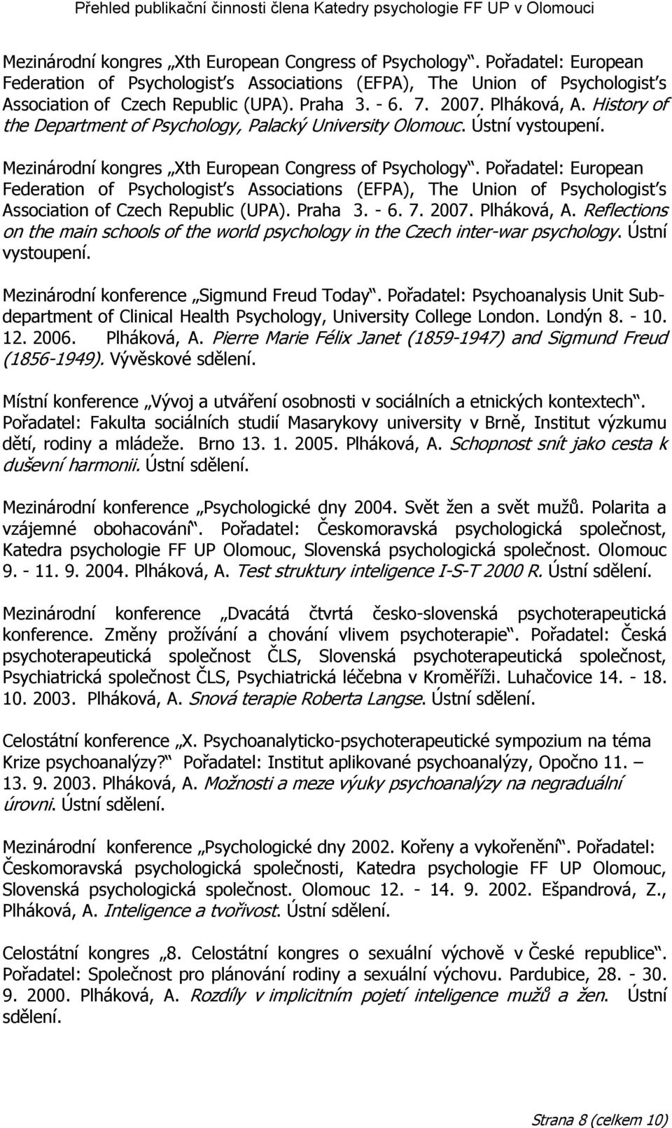 Ústní vystoupení. Mezinárodní konference Sigmund Freud Today. Pořadatel: Psychoanalysis Unit Subdepartment of Clinical Health Psychology, University College London. Londýn 8. - 10. 12. 2006.