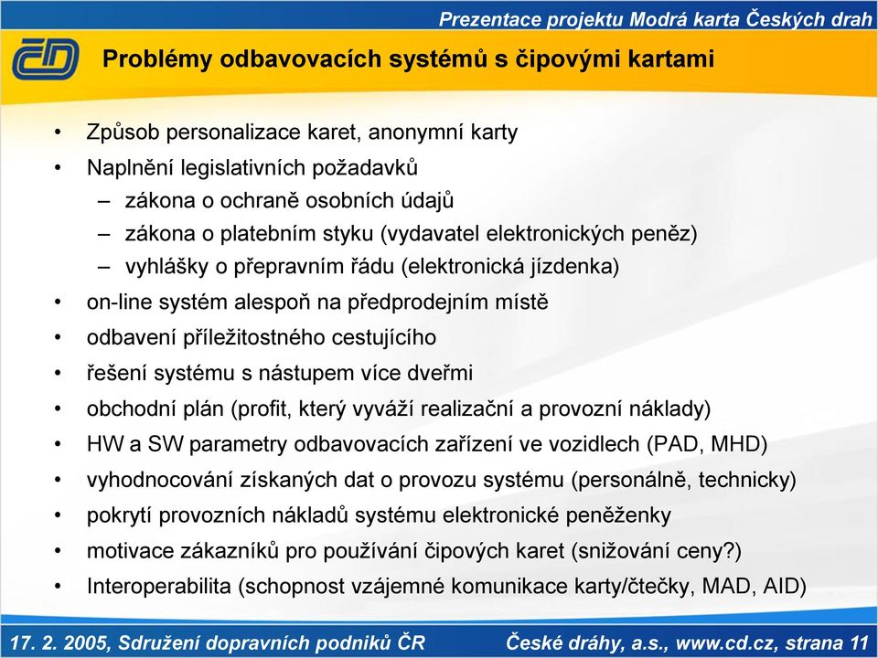 obchodní plán (profit, který vyváží realizační a provozní náklady) HW a SW parametry odbavovacích zařízení ve vozidlech (PAD, MHD) vyhodnocování získaných dat o provozu systému (personálně,