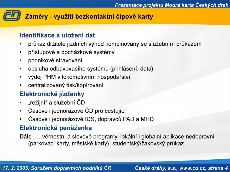 Elektronické jízdenky režijní a služební ČD Časové i jednorázové ČD pro cestující Časové i jednorázové IDS, dopravců PAD a MHD Elektronická peněženka Dále.