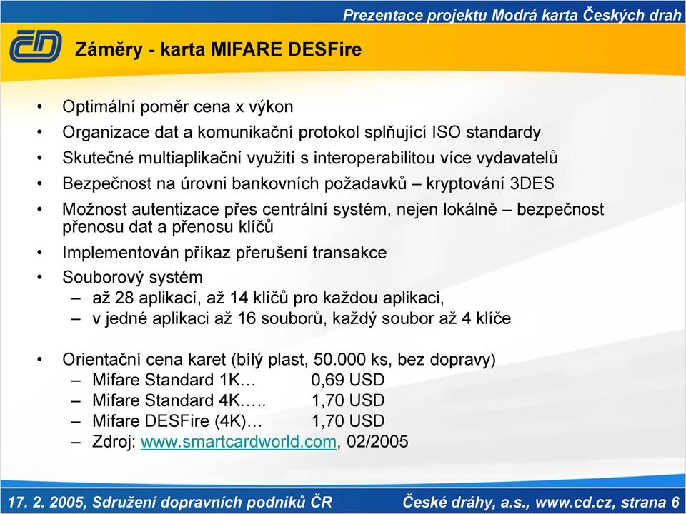 Implementován příkaz přerušení transakce Souborový systém až 28 aplikací, až 14 klíčů pro každou aplikaci, v jedné aplikaci až 16 souborů, každý soubor až 4 klíče Orientační cena karet (bílý plast,