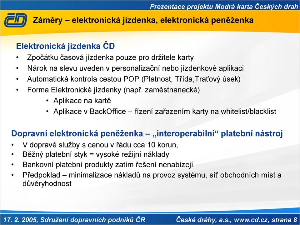 zaměstnanecké) Aplikace na kartě Aplikace v BackOffice řízení zařazením karty na whitelist/blacklist Dopravní elektronická peněženka interoperabilní platební nástroj V dopravě služby s cenou