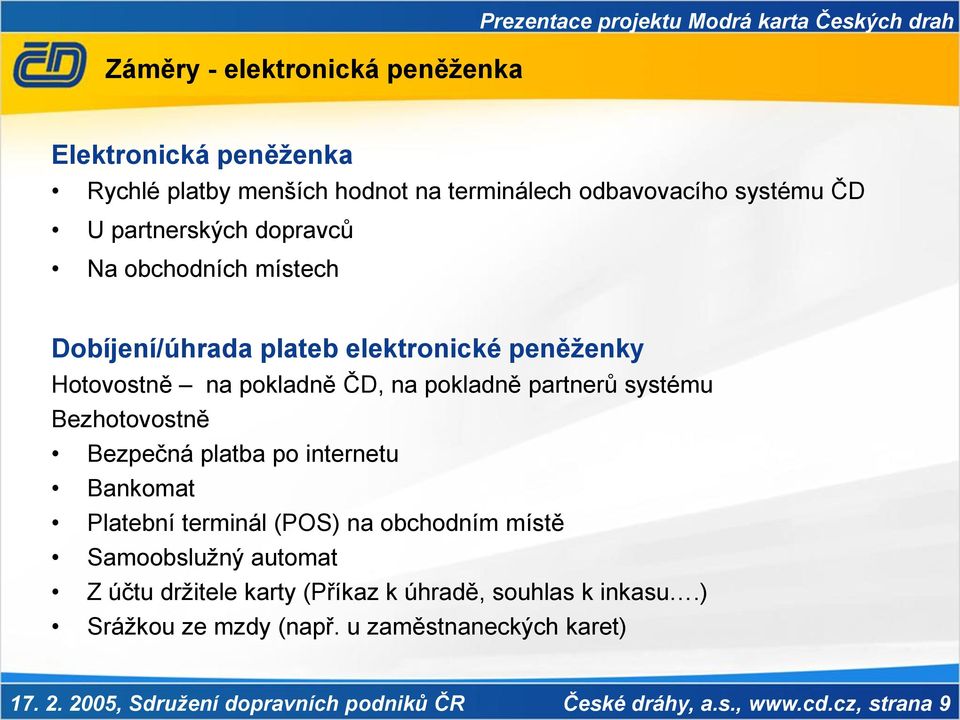 partnerů systému Bezhotovostně Bezpečná platba po internetu Bankomat Platební terminál (POS) na obchodním místě Samoobslužný automat Z účtu držitele karty