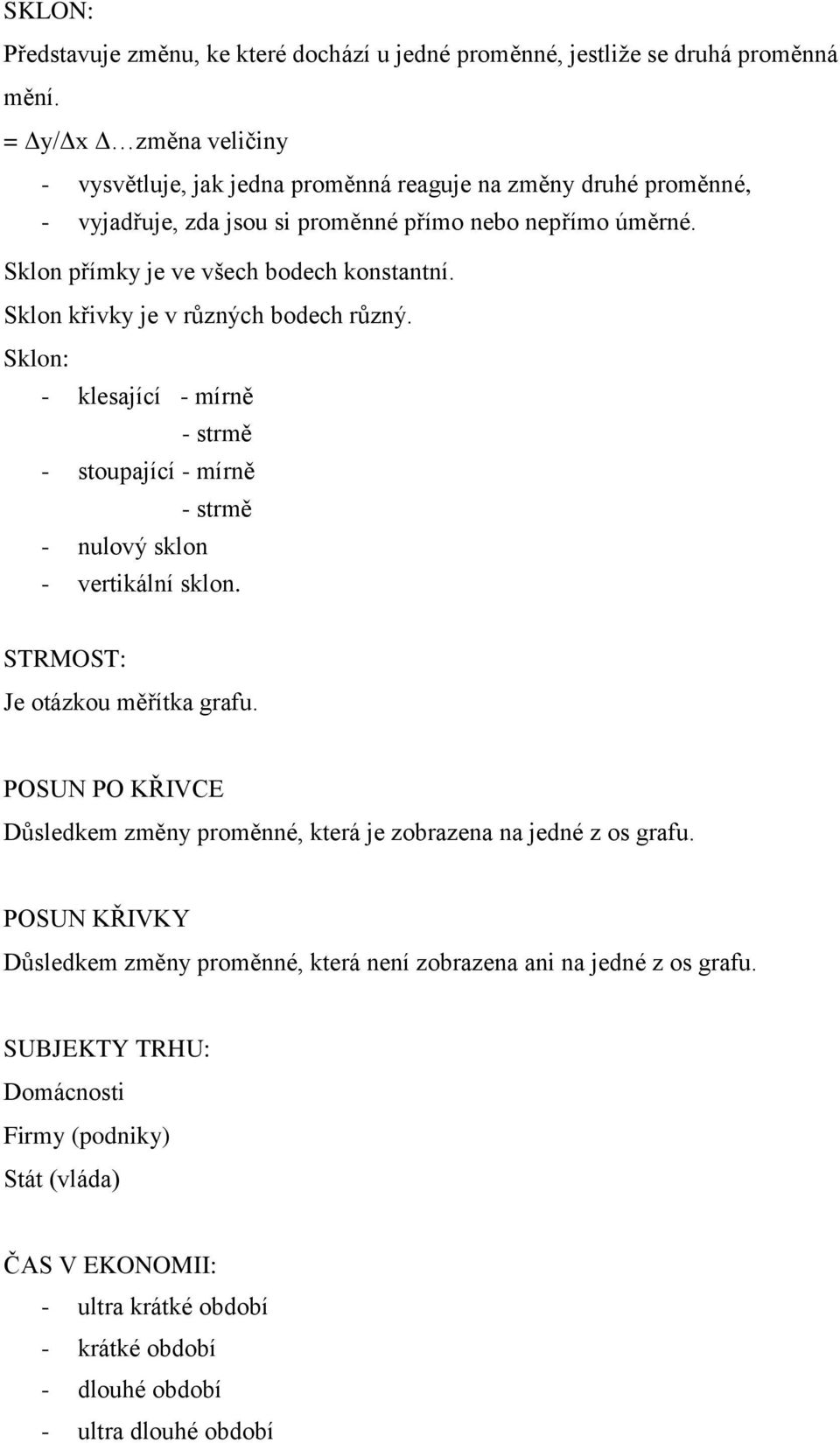 Sklon křivky je v různých bodech různý. Sklon: - klesající - mírně - strmě - stoupající - mírně - strmě - nulový sklon - vertikální sklon. STRMOST: Je otázkou měřítka grafu.