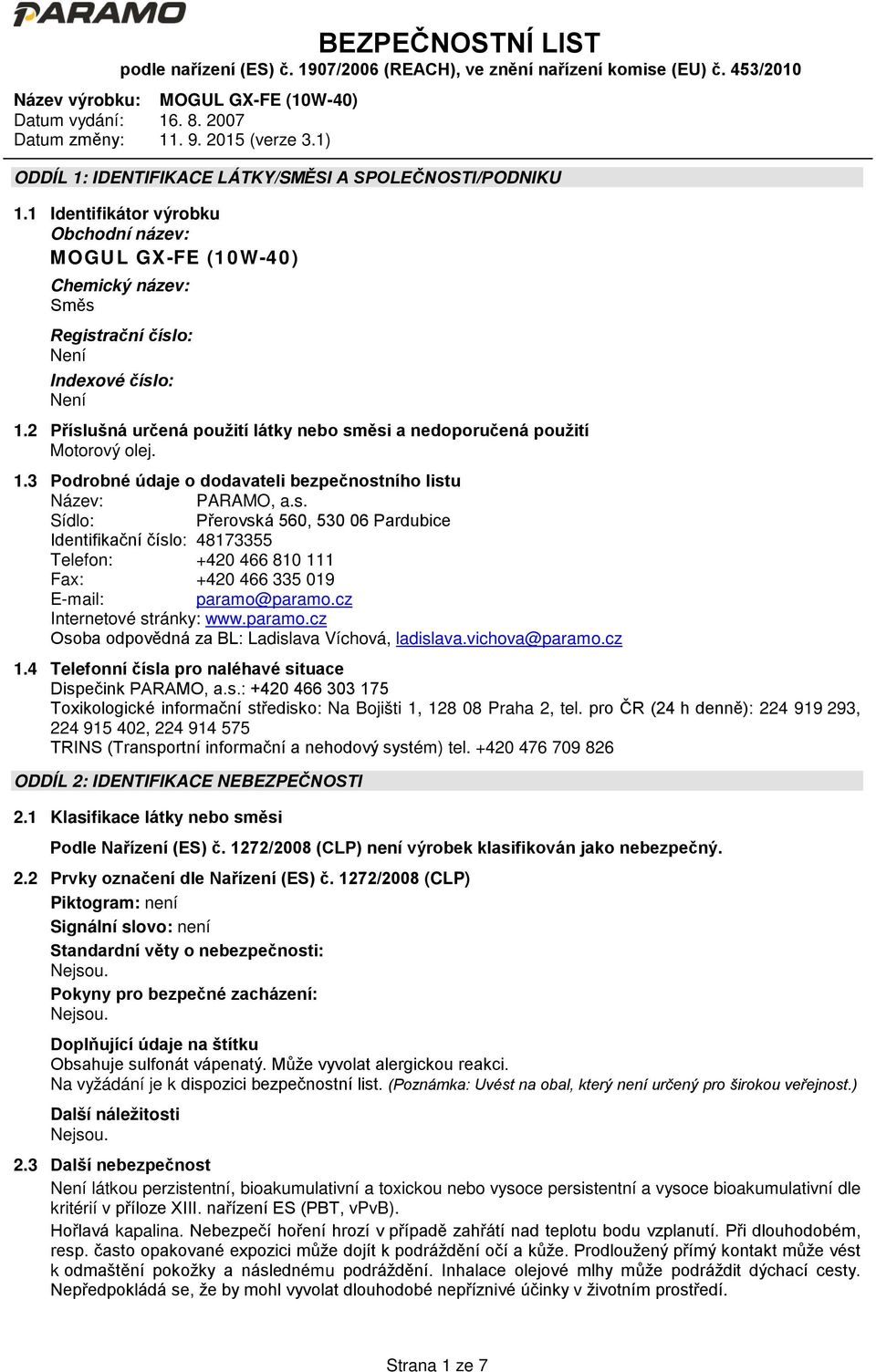 cz Internetové stránky: www.paramo.cz Osoba odpovědná za BL: Ladislava Víchová, ladislava.vichova@paramo.cz 1.4 Telefonní čísla pro naléhavé situace Dispečink PARAMO, a.s.: +420 466 303 175 Toxikologické informační středisko: Na Bojišti 1, 128 08 Praha 2, tel.