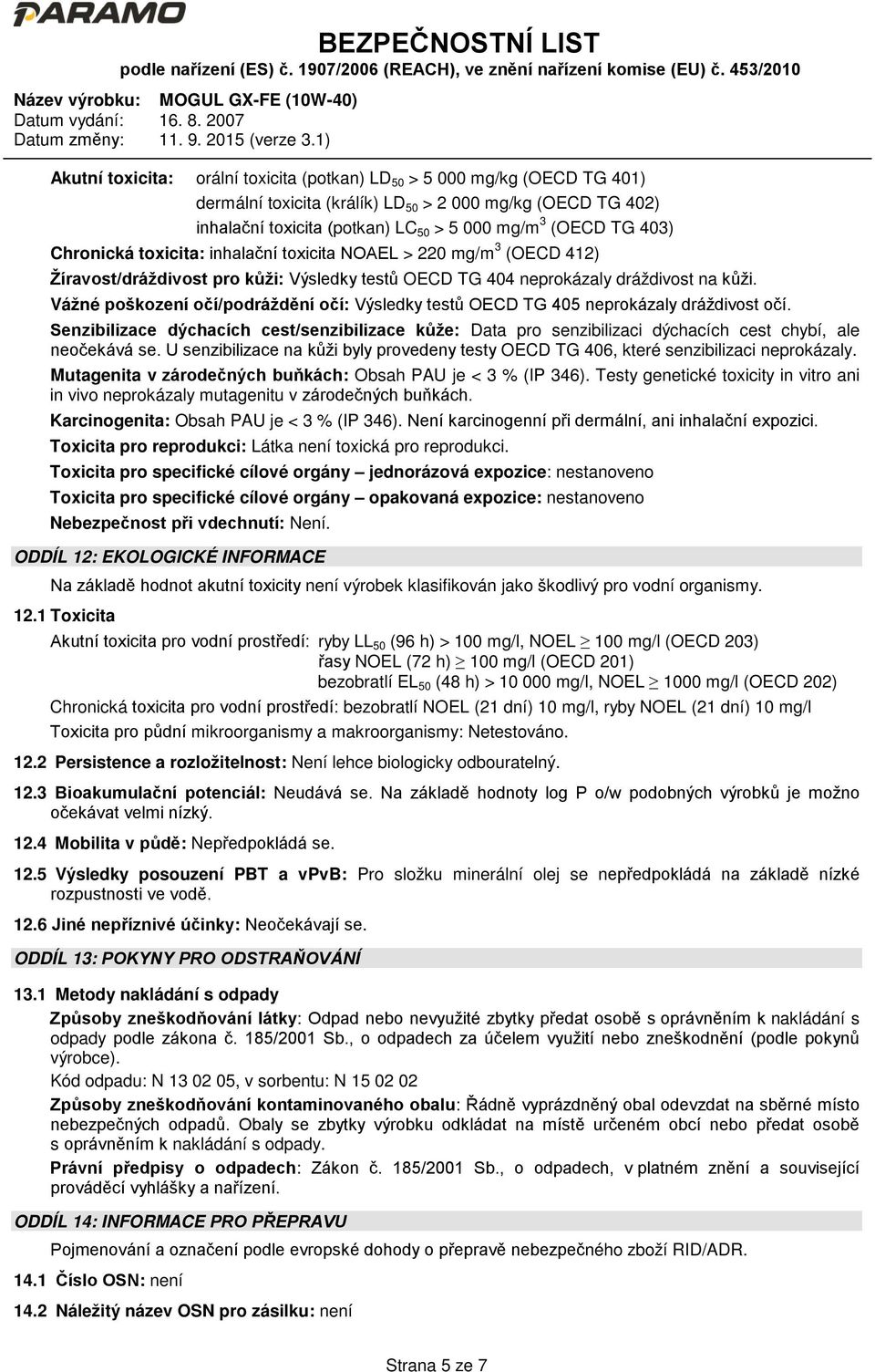 Vážné poškození očí/podráždění očí: Výsledky testů OECD TG 405 neprokázaly dráždivost očí.