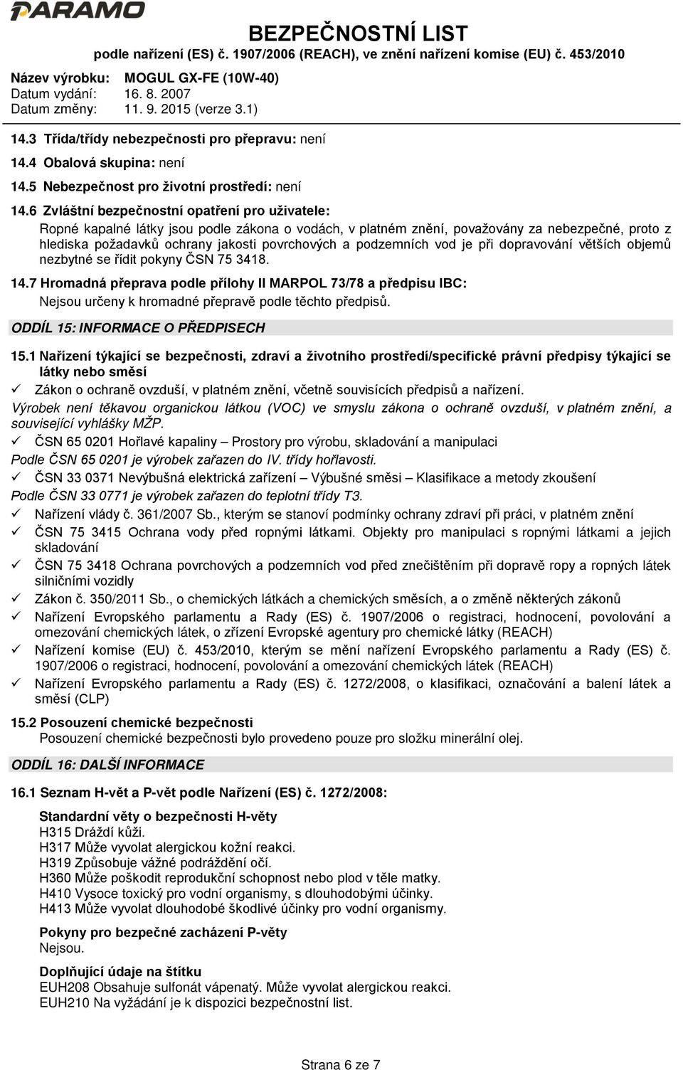podzemních vod je při dopravování větších objemů nezbytné se řídit pokyny ČSN 75 3418. 14.
