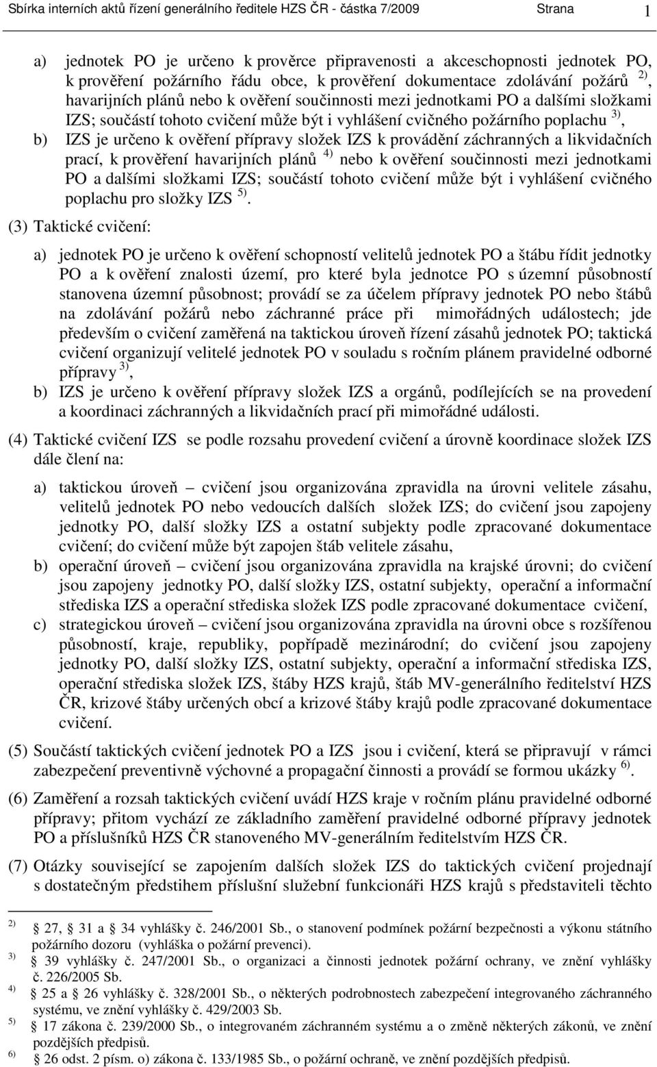 poplachu 3), b) IZS je určeno k ověření přípravy složek IZS k provádění záchranných a likvidačních prací, k prověření havarijních plánů 4) nebo k ověření součinnosti mezi jednotkami PO a dalšími