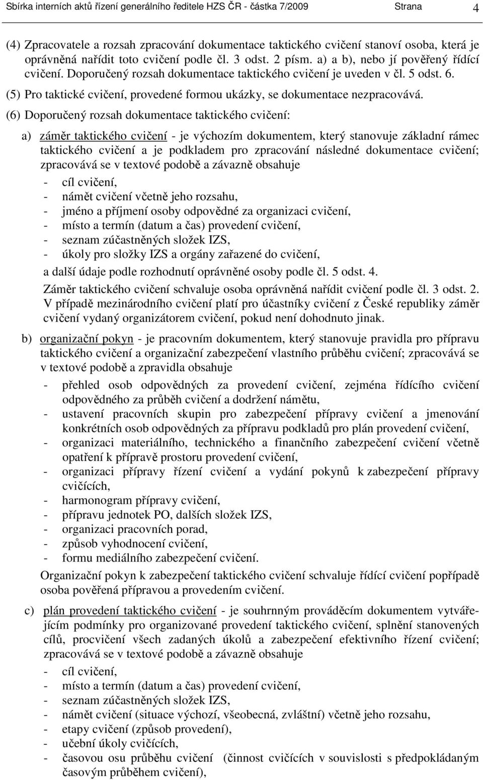 (5) Pro taktické cvičení, provedené formou ukázky, se dokumentace nezpracovává.