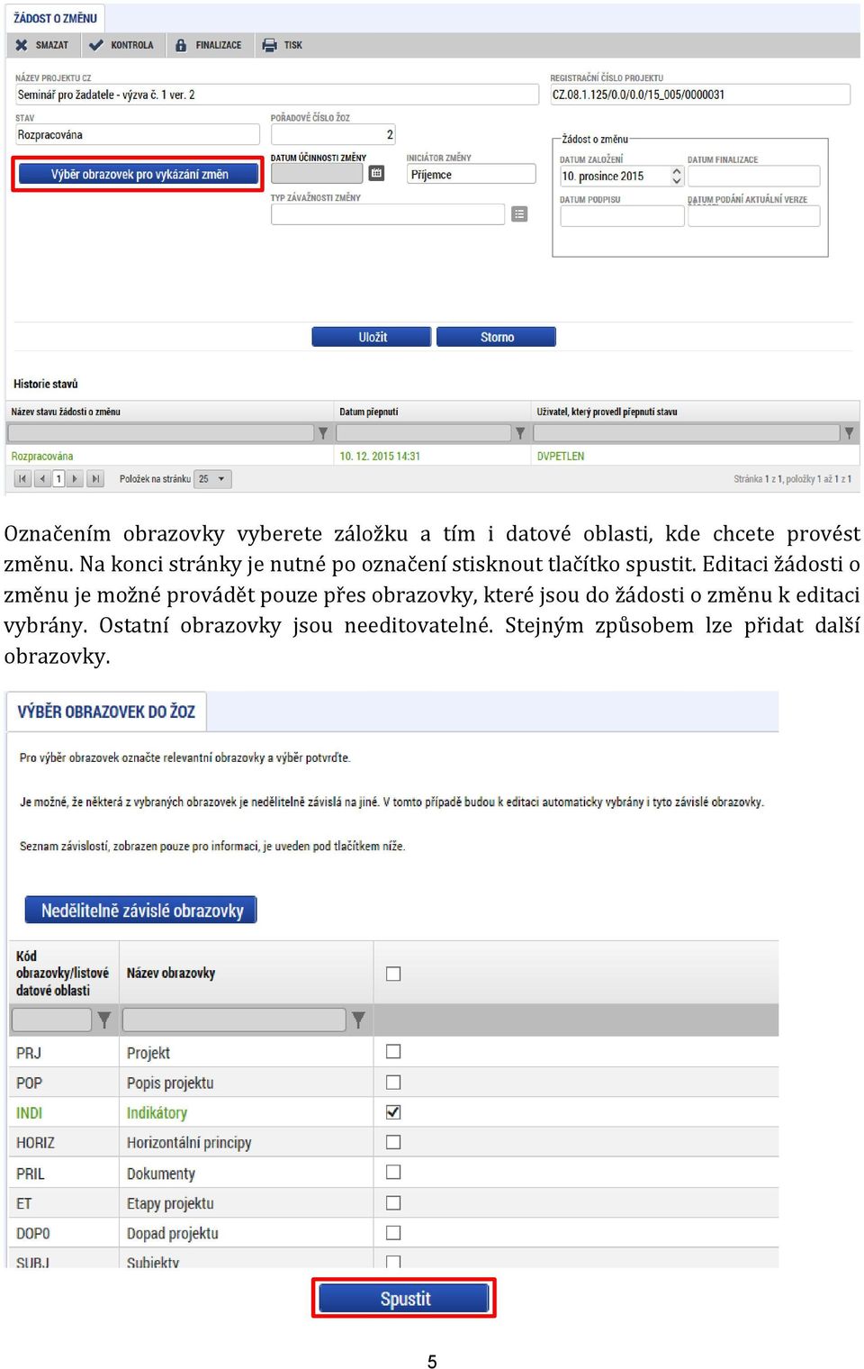 Editaci žádosti o změnu je možné provádět pouze přes obrazovky, které jsou do žádosti o