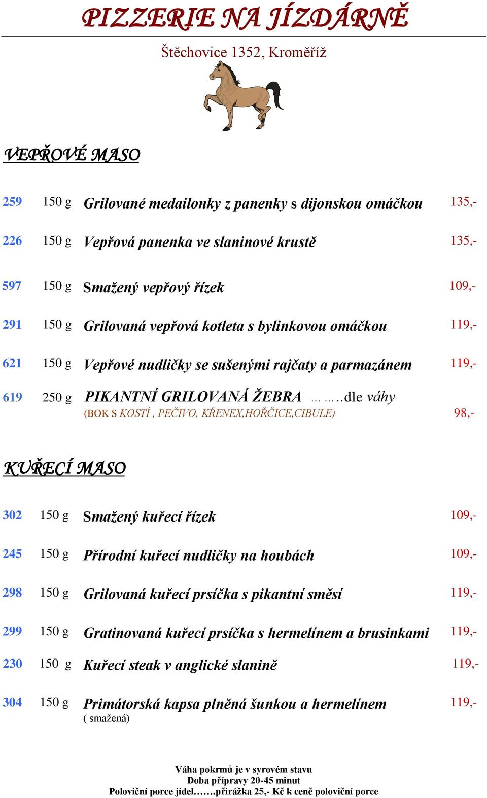 .dle váhy (BOK S KOSTÍ, PEČIVO, KŘENEX,HOŘČICE,CIBULE) 98,- KUŘECÍ MASO 302 150 g Smažený kuřecí řízek 109,- 245 150 g Přírodní kuřecí nudličky na houbách 109,- 298 150 g Grilovaná