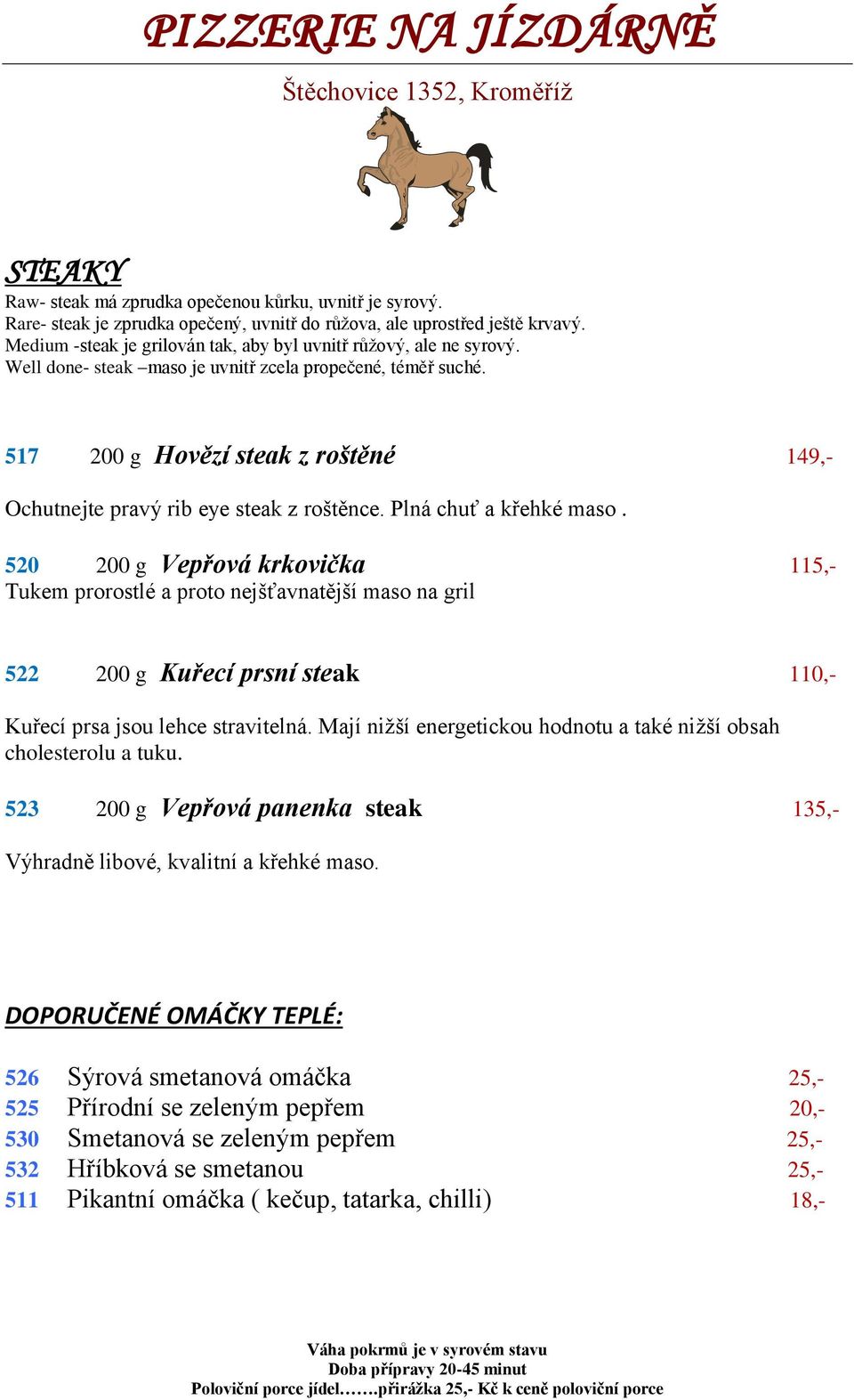 517 200 g Hovězí steak z roštěné 149,- Ochutnejte pravý rib eye steak z roštěnce. Plná chuť a křehké maso.