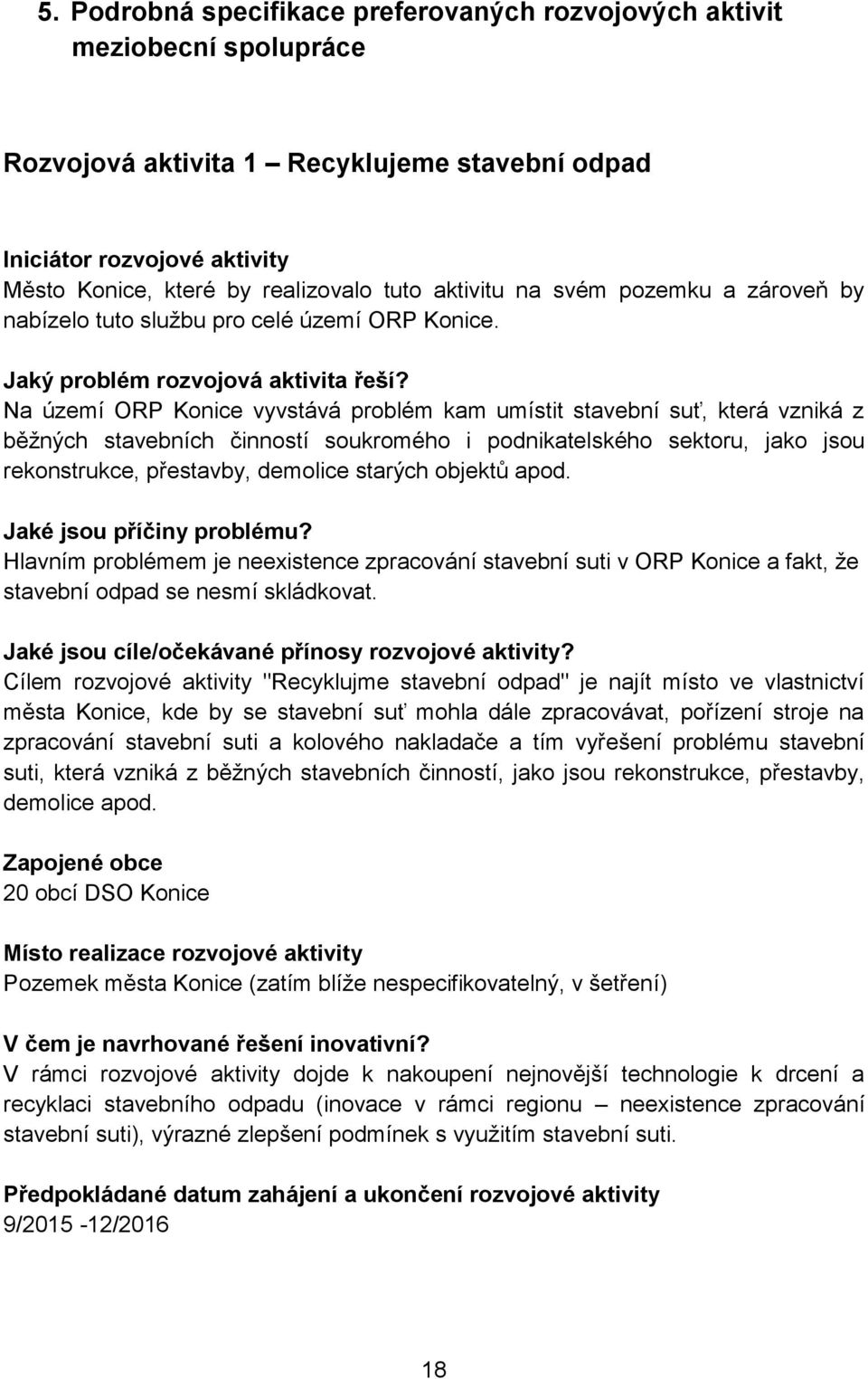 Na území ORP Konice vyvstává problém kam umístit stavební suť, která vzniká z běžných stavebních činností soukromého i podnikatelského sektoru, jako jsou rekonstrukce, přestavby, demolice starých