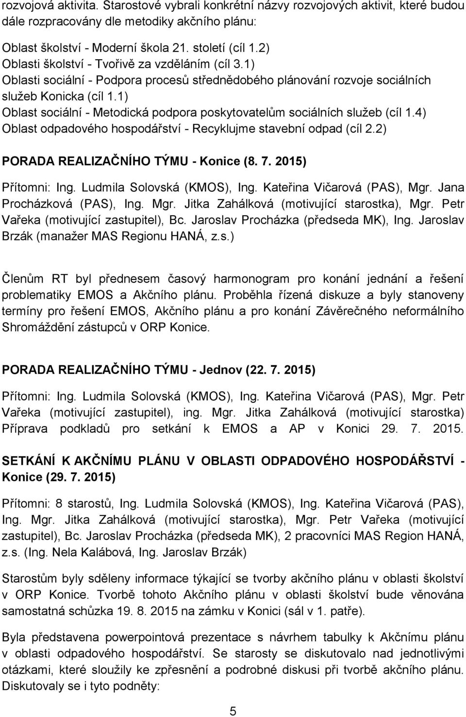 1) Oblast sociální - Metodická podpora poskytovatelům sociálních služeb (cíl 1.4) Oblast odpadového hospodářství - Recyklujme stavební odpad (cíl 2.2) PORADA REALIZAČNÍHO TÝMU - Konice (8. 7.