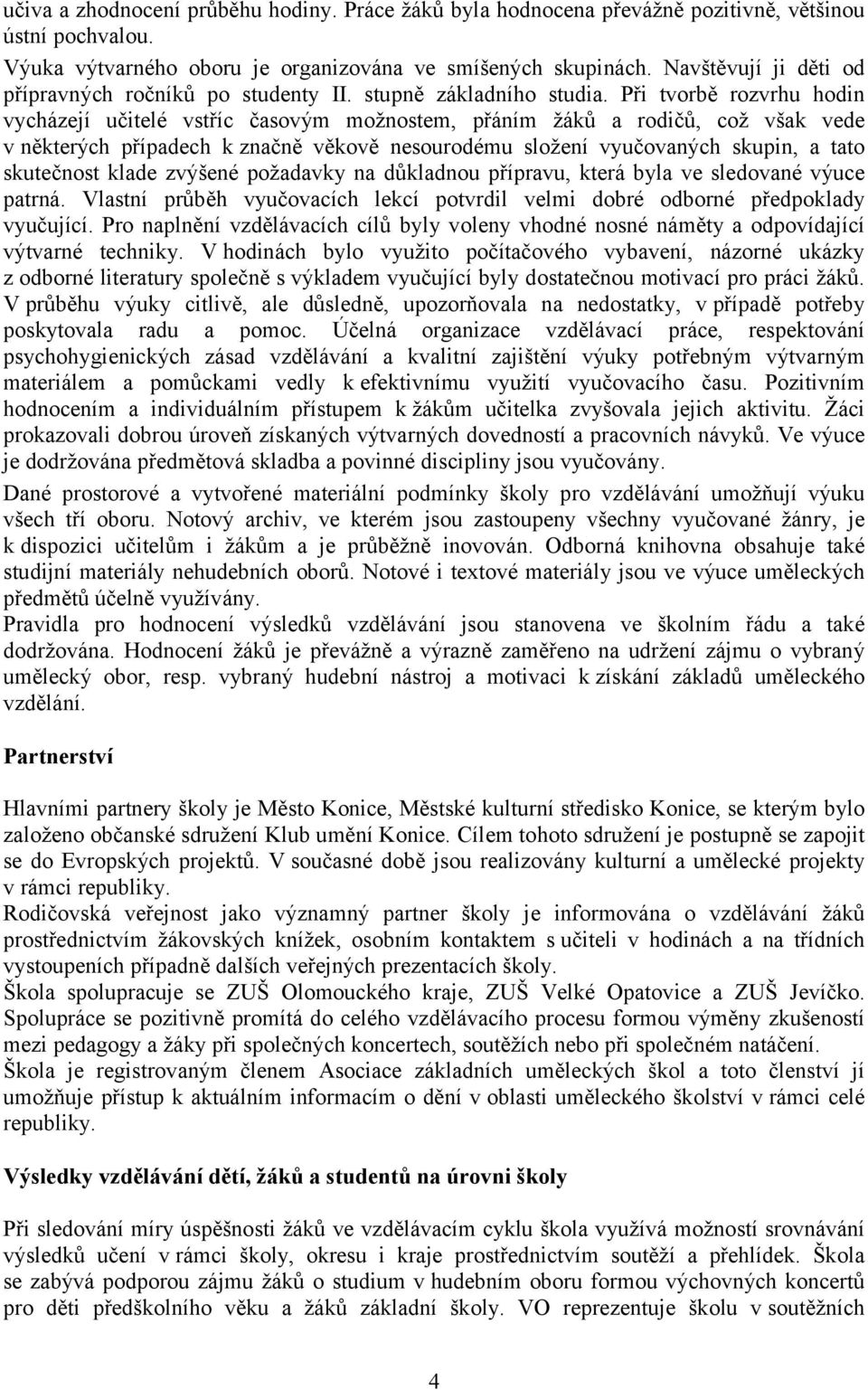 Při tvorbě rozvrhu hodin vycházejí učitelé vstříc časovým možnostem, přáním žáků a rodičů, což však vede v některých případech k značně věkově nesourodému složení vyučovaných skupin, a tato