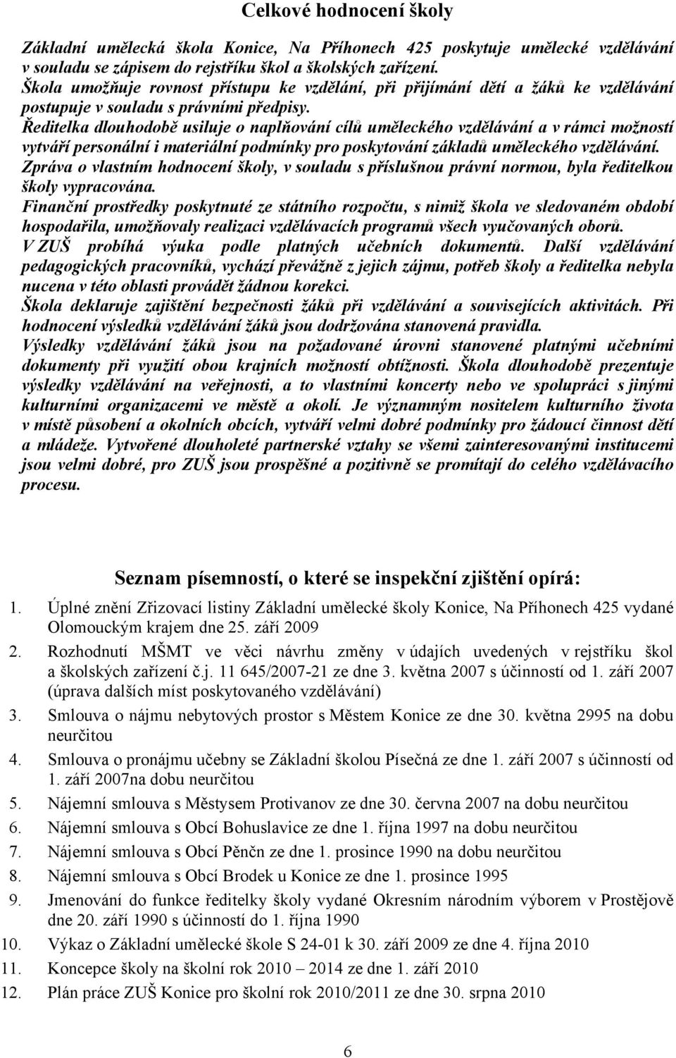 Ředitelka dlouhodobě usiluje o naplňování cílů uměleckého vzdělávání a v rámci možností vytváří personální i materiální podmínky pro poskytování základů uměleckého vzdělávání.