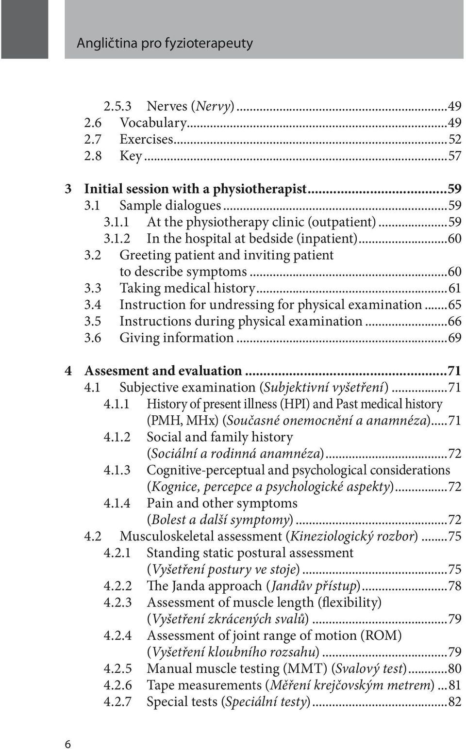 ..61 3.4 Instruction for undressing for physical examination...65 3.5 Instructions during physical examination...66 3.6 Giving information...69 4 Assesment and evaluation...71 4.