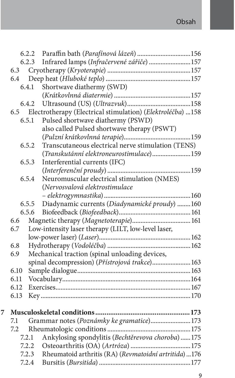 ..159 6.5.2 Transcutaneous electrical nerve stimulation (TENS) (Transkutánní elektroneurostimulace)...159 6.5.3 Interferential currents (IFC) (Interferenční proudy)...159 6.5.4 Neuromuscular electrical stimulation (NMES) (Nervosvalová elektrostimulace elektrogymnastika).
