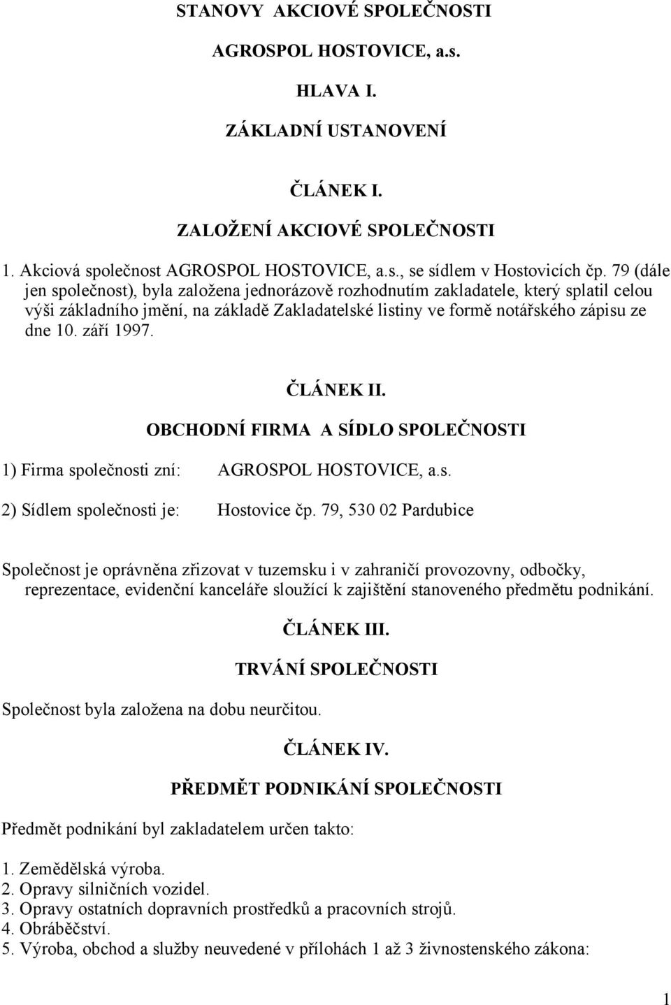 září 1997. ČLÁNEK II. OBCHODNÍ FIRMA A SÍDLO SPOLEČNOSTI 1) Firma společnosti zní: AGROSPOL HOSTOVICE, a.s. 2) Sídlem společnosti je: Hostovice čp.