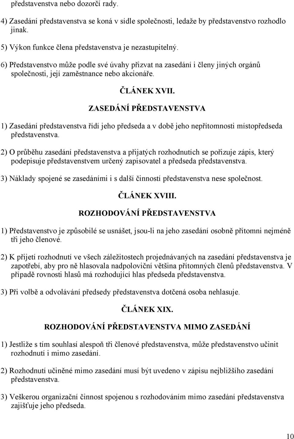 ZASEDÁNÍ PŘEDSTAVENSTVA 1) Zasedání představenstva řídí jeho předseda a v době jeho nepřítomnosti místopředseda představenstva.