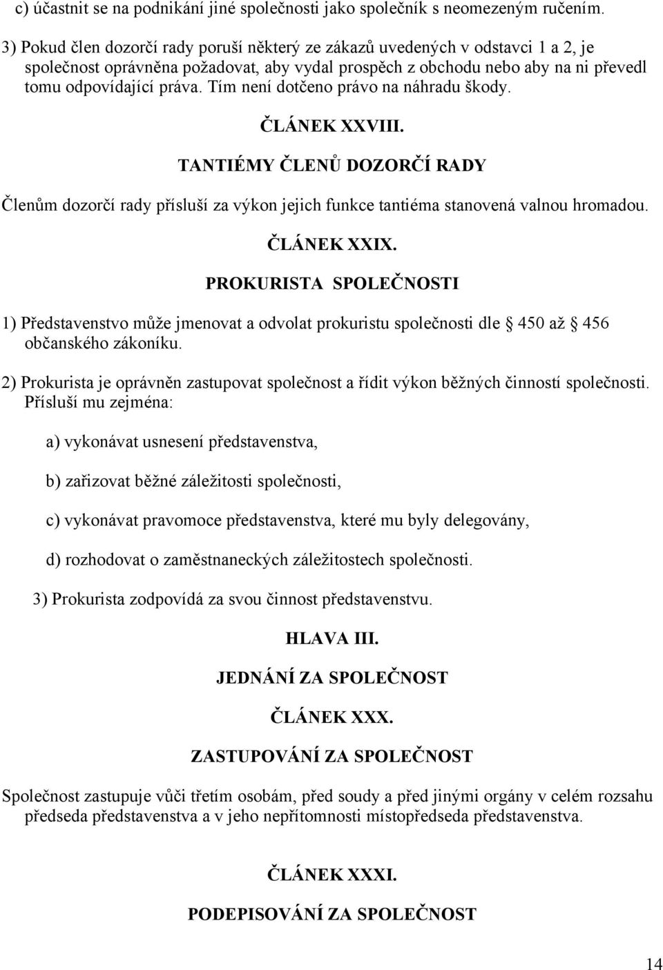 Tím není dotčeno právo na náhradu škody. ČLÁNEK XXVIII. TANTIÉMY ČLENŮ DOZORČÍ RADY Členům dozorčí rady přísluší za výkon jejich funkce tantiéma stanovená valnou hromadou. ČLÁNEK XXIX.