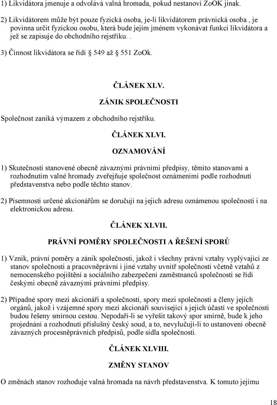 rejstříku.. 3) Činnost likvidátora se řídí 549 až 551 ZoOk. ČLÁNEK XLV. ZÁNIK SPOLEČNOSTI Společnost zaniká výmazem z obchodního rejstříku. ČLÁNEK XLVI.