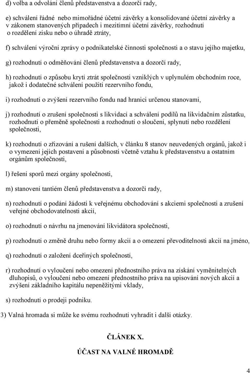 rady, h) rozhodnutí o způsobu krytí ztrát společnosti vzniklých v uplynulém obchodním roce, jakož i dodatečné schválení použití rezervního fondu, i) rozhodnutí o zvýšení rezervního fondu nad hranici